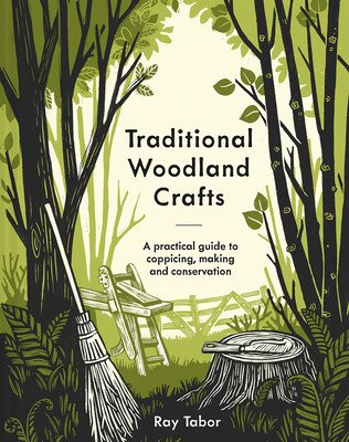 Traditional Woodland Crafts New Edition: A Practical Guide to Coppicing, Making, and Conservation (Tabor Ray)(Pevná vazba)