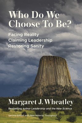 Who Do We Choose to Be?, Second Edition: Facing Reality, Claiming Leadership, Restoring Sanity (Wheatley Margaret J.)(Paperback)