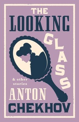 The Looking Glass and Other Stories: New Translation of This Unique Edition of Thirty-Four Other Short Stories by Chekhov, Some of Them Never Translat (Chekhov Anton)(Paperback)