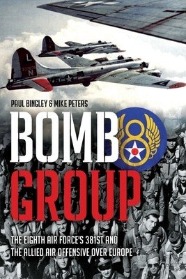 Bomb Group: The Eighth Air Force's 381st and the Allied Air Offensive Over Europe (Bingley Paul)(Pevná vazba)