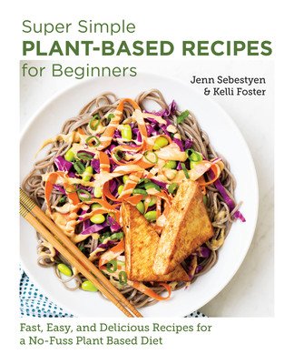 Super Simple Plant-Based Recipes for Beginners: Fast, Easy, and Delicious Recipes for a No-Fuss Plant-Based Diet (Sebestyen Jenn)(Paperback)