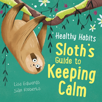 Healthy Habits: Sloth's Guide to Keeping Calm (Edwards Lisa)(Paperback / softback)