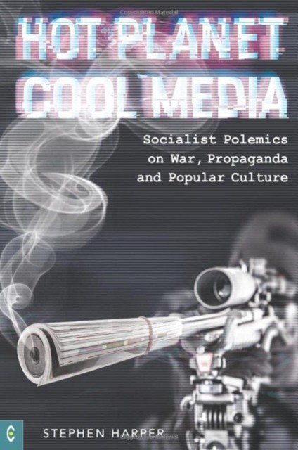 Hot Planet, Cool Media - Socialist Polemics on War, Propaganda and Popular Culture (Harper Stephen)(Paperback / softback)