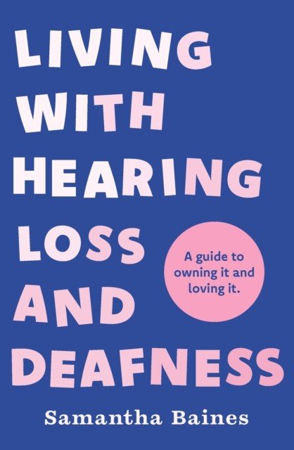 Living With Hearing Loss and Deafness - A guide to owning it and loving it (Baines Samantha)(Paperback / softback)