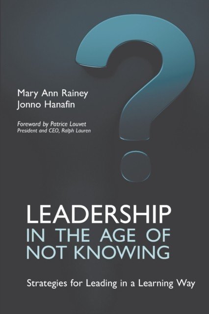 Leadership in the Age of Not Knowing: Strategies for Leading in a Learning Way (Rainey Mary Ann)(Paperback)