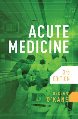 Acute Medicine, third edition (O'Kane Declan (Consultant Physician Brighton and Sussex University Hospitals NHS Trust))(Paperback / softback)