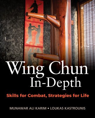 Wing Chun In-Depth: Skills for Combat, Strategies for Life (Karim Munawar Ali)(Paperback)