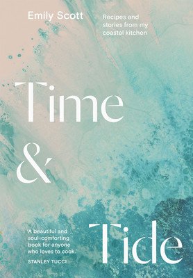 Time and Tide: Recipes and Stories from My Coastal Kitchen (Scott Emily)(Pevná vazba)