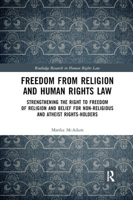 Freedom from Religion and Human Rights Law: Strengthening the Right to Freedom of Religion and Belief for Non-Religious and Atheist Rights-Holders (McAdam Marika)(Paperback)
