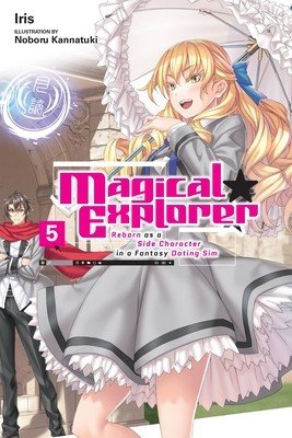 Magical Explorer, Vol. 5 (Light Novel): Reborn as a Side Character in a Fantasy Dating Sim Volume 5 (Iris)(Paperback)