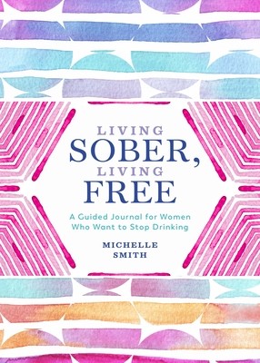 Living Sober, Living Free: A Guided Journal for Women Who Want to Stop Drinking (Smith Michelle)(Paperback)