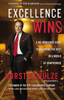 Excellence Wins: A No-Nonsense Guide to Becoming the Best in a World of Compromise (Schulze Horst)(Pevná vazba)