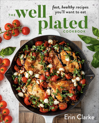 The Well Plated Cookbook: Fast, Healthy Recipes You'll Want to Eat (Clarke Erin)(Pevná vazba)