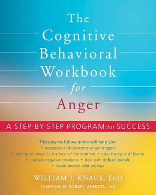 The Cognitive Behavioral Workbook for Anger: A Step-By-Step Program for Success (Knaus William J.)(Paperback)