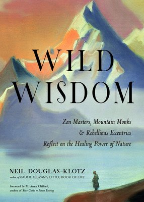 Wild Wisdom: Zen Masters, Mountain Monks, and Rebellious Eccentrics Reflect on the Healing Power of Nature (Douglas-Klotz Neil)(Paperback)