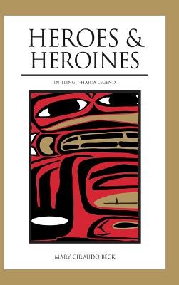 Heroes and Heroines: Tlingit-Haida Legend (Beck Mary Giraudo)(Pevná vazba)