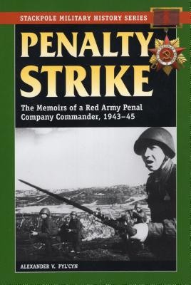Penalty Strike: The Memoirs of a Red Army Penal Company Commander, 1943-45 (Pyl'cyn Alexander V.)(Paperback)