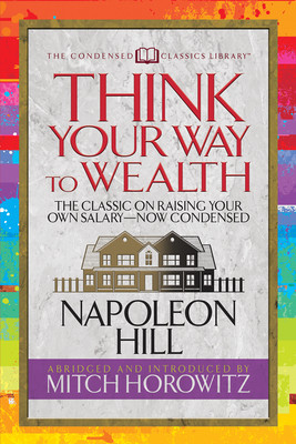 Think Your Way to Wealth (Condensed Classics): The Master Plan to Wealth and Success from the Author of Think and Grow Rich (Hill Napoleon)(Paperback)