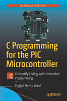 C Programming for the PIC Microcontroller: Demystify Coding with Embedded Programming (Ward Hubert Henry)(Paperback)