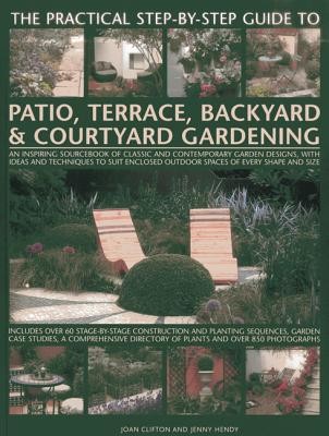 The Practical Step-By-Step Guide to Patio, Terrace, Backyard & Courtyard Gardening: An Inspiring Sourcebook of Classic and Contemporary Garden Designs (Clifton Joan)(Paperback)