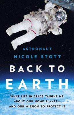Back to Earth: What Life in Space Taught Me about Our Home Planet--And Our Mission to Protect It (Stott Nicole)(Pevná vazba)