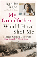 My Grandfather Would Have Shot Me - A Black Woman Discovers Her Family's Nazi Past (Teege Jennifer)(Paperback / softback)