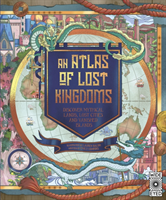 Atlas of Lost Kingdoms - Discover Mythical Lands, Lost Cities and Vanished Islands (Hawkins Emily)(Pevná vazba)