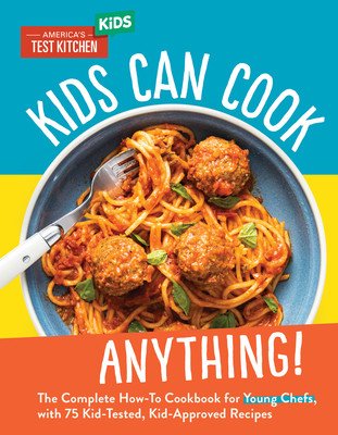 Kids Can Cook Anything!: The Complete How-To Cookbook for Young Chefs, with 75 Kid-Tested, Kid-Approved Recipes (America's Test Kitchen Kids)(Pevná vazba)