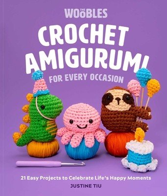 Crochet Amigurumi for Every Occasion: 21 Easy Projects to Celebrate Life's Happy Moments (the Woobles Crochet) (Tiu of the Woobles Justine)(Pevná vazba)