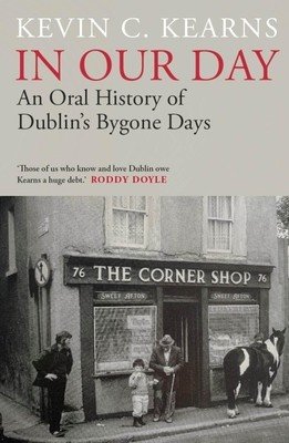 In Our Day: An Oral History of Dublin's Bygone Days (Kearns Kevin C.)(Pevná vazba)