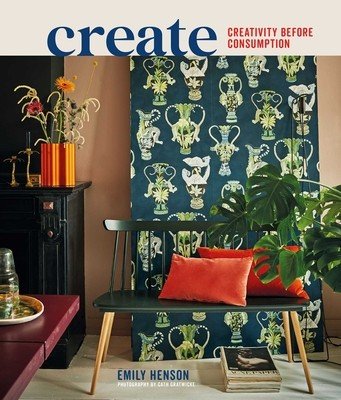 Create: Inspiring Homes That Value Creativity Before Consumption (Henson Emily)(Pevná vazba)