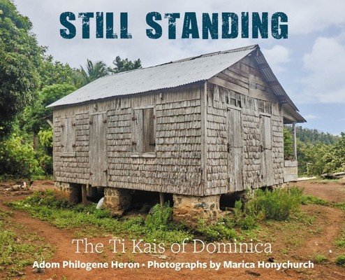Still Standing: The Ti Kais of Dominica (Philogene-Heron Adom)(Paperback)