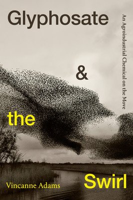 Glyphosate and the Swirl: An Agroindustrial Chemical on the Move (Adams Vincanne)(Paperback)