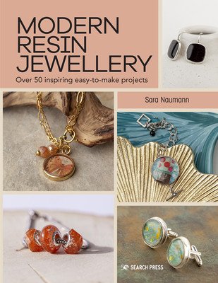 Modern Resin Jewellery: Over 50 Inspiring Easy-To-Make Projects (Naumann Sara)(Paperback)