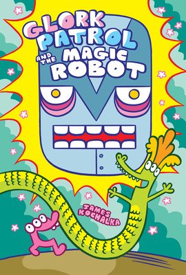 Glork Patrol (Book 3): Glork Patrol and the Magic Robot (Kochalka James)(Pevná vazba)