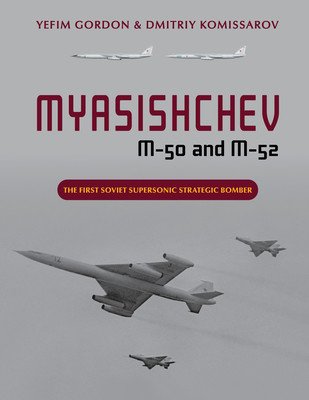 Myasishchev M-50 and M-52: The First Soviet Supersonic Strategic Bomber (Gordon Yefim)(Pevná vazba)