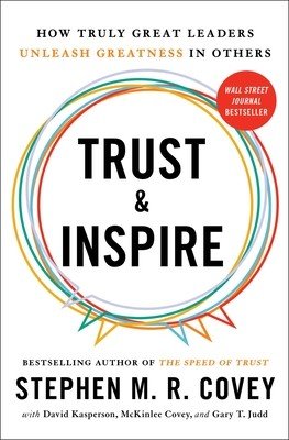 Trust and Inspire: How Truly Great Leaders Unleash Greatness in Others (Covey Stephen M. R.)(Paperback)