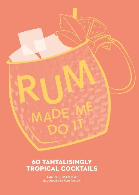 Rum Made Me Do It - 60 Tantalisingly Tropical Cocktails (Mayhew Lance J.)(Pevná vazba)