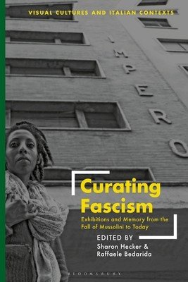 Curating Fascism: Exhibitions and Memory from the Fall of Mussolini to Today (Hecker Sharon)(Paperback)