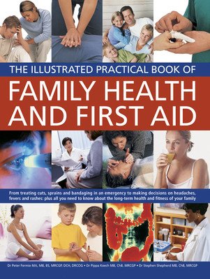 The Illustrated Practical Book of Family Health & First Aid: From Treating Cuts, Sprains and Bandaging in an Emergency to Making Decisions on Headache (Fermie Peter)(Paperback)