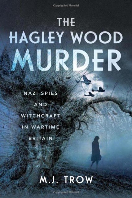 The Hagley Wood Murder: Nazi Spies and Witchcraft in Wartime Britain (Trow M. J.)(Pevná vazba)