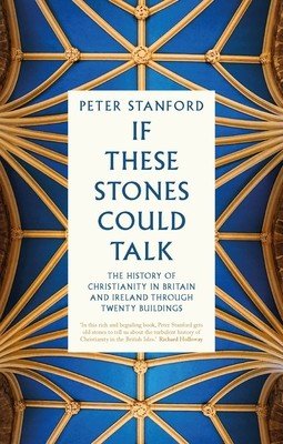If These Stones Could Talk: The History of Christianity in Britain and Ireland Through Twenty Buildings (Stanford Peter)(Paperback)
