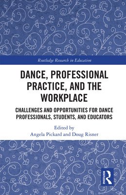 Dance, Professional Practice, and the Workplace: Challenges and Opportunities for Dance Professionals, Students, and Educators (Pickard Angela)(Paperback)