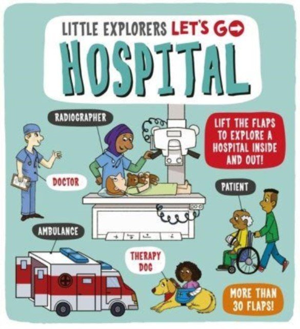 Little Explorers: Let's Go! Hospital - Lift the flaps to explore a hospital inside and out! (Ard Catherine)(Board book)
