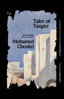 Tales of Tangier: The Complete Short Stories of Mohamed Choukri (Choukri Mohamed)(Paperback)