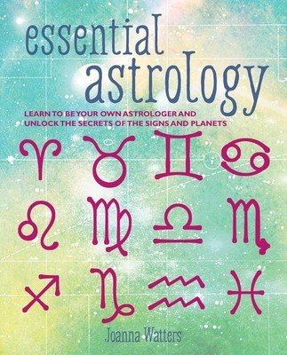 Essential Astrology: Learn to Be Your Own Astrologer and Unlock the Secrets of the Signs and Planets (Watters Joanna)(Paperback)