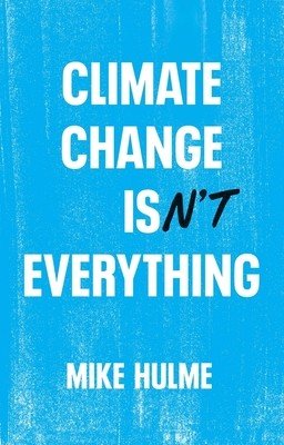Climate Change Isn't Everything: Liberating Climate Politics from Alarmism (Hulme Mike)(Paperback)