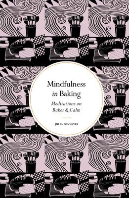 Mindfulness in Baking: Meditations on Bakes & Calm (Ponsonby Julia)(Pevná vazba)