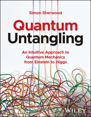 Quantum Untangling: An Intuitive Approach to Quantum Mechanics from Einstein to Higgs (Sherwood Simon)(Paperback)
