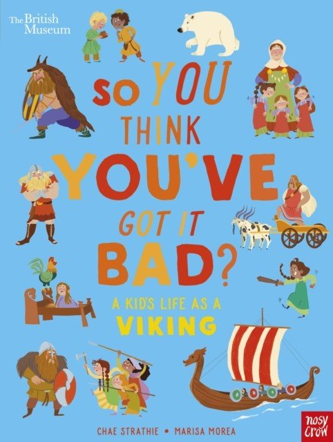 British Museum: So You Think You've Got It Bad? A Kid's Life as a Viking (Strathie Chae)(Pevná vazba)